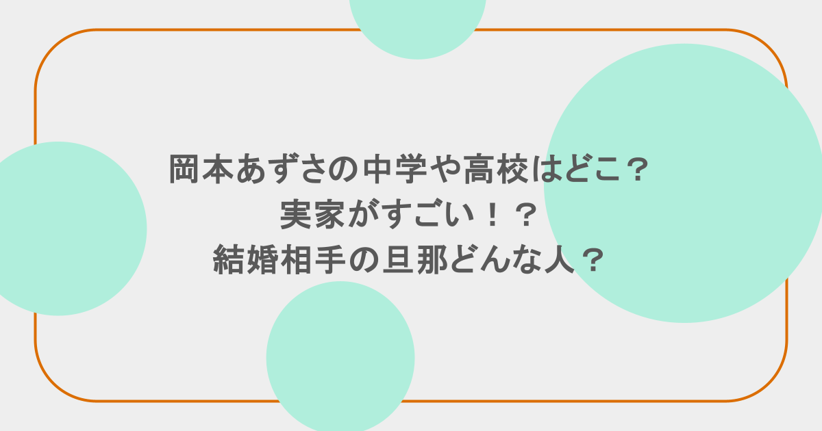 岡本あずさの中学や高校はどこ?実家がすごい!?結婚相手の旦那どんな人?