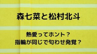 森七菜と松村北斗が熱愛？