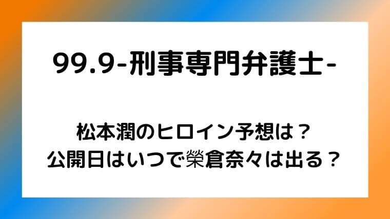 99.9(映画)松本潤のヒロイン予想は？