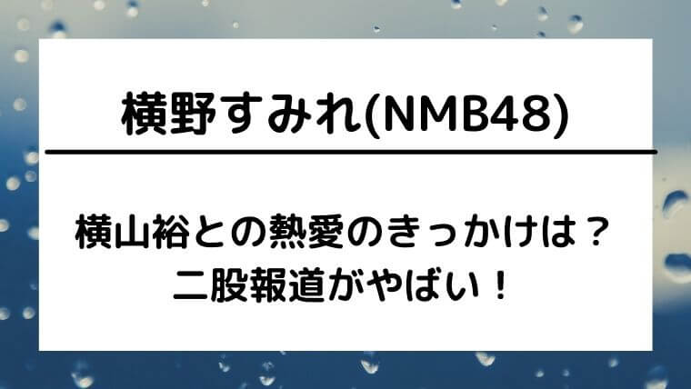 横野すみれ Nmb48 と横山裕の熱愛のきっかけは 二股報道がやばい ゆこのゆこスポット