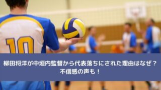 柳田将洋が中垣内監督から代表落ちにされた理由はなぜ?不信感の声も!
