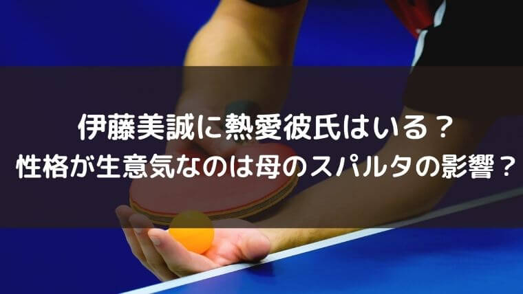 伊藤美誠に熱愛彼氏はいる？性格が生意気なのは母のスパルタの影響？