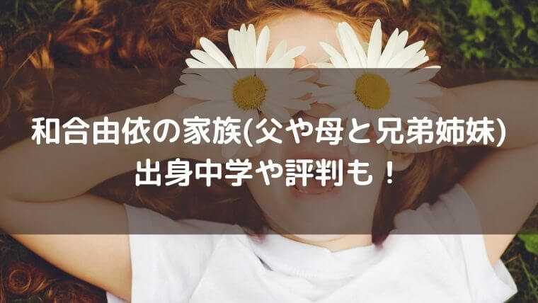 和合由依の家族(父や母と兄弟姉妹)について!出身中学や評判も!