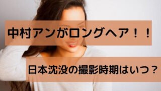 日本沈没の撮影時期はいつ？中村アンの髪型がロングで発覚！