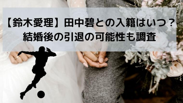【鈴木愛理】田中碧との入籍はいつ？結婚後の引退の可能性も調査