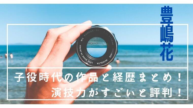 豊嶋花の子役時代の作品と経歴まとめ 演技力がすごいと評判 ゆこのゆこスポット