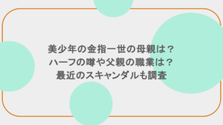 美少年の金指一世の母親は?ハーフの噂や父親の職業は?最近のスキャンダルも調査