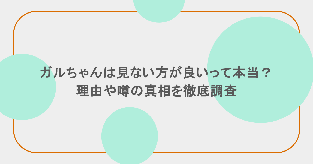 ガルちゃんは見ない方が良いって本当?理由や噂の真相を徹底調査