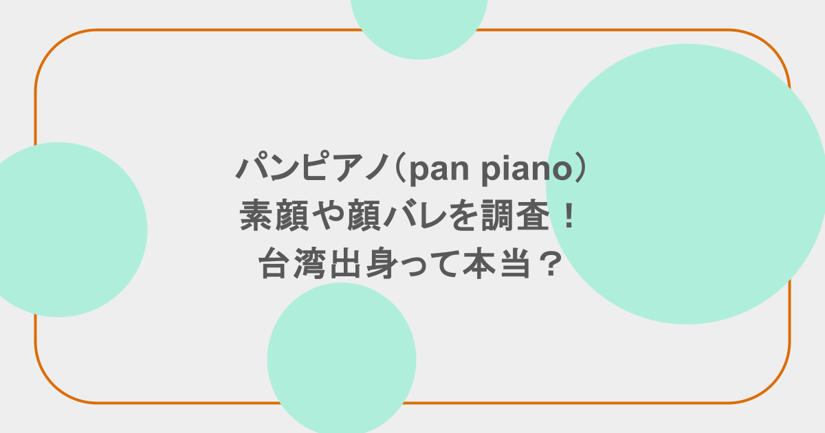 パンピアノ（pan piano）の素顔や顔バレを調査！台湾出身って本当？