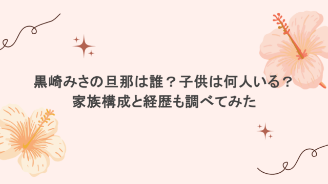 黒崎みさの旦那は誰？子供は何人いる？家族構成と経歴も調べてみた